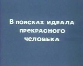 v poiskah ideala prekrasnogo cheloveka В поисках идеала прекрасного человека